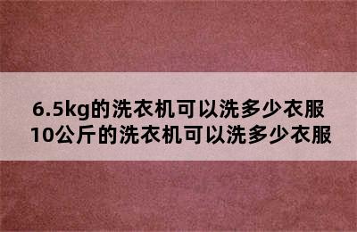 6.5kg的洗衣机可以洗多少衣服 10公斤的洗衣机可以洗多少衣服